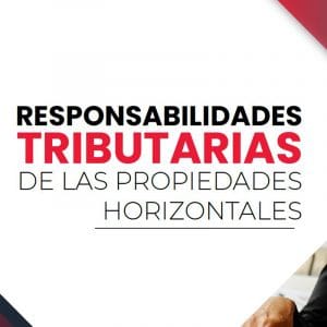 Responsabilidades Tributarias de las Propiedades Horizontales 2022